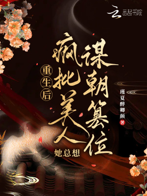 重生后，疯批美人她总想谋朝篡位最新章节